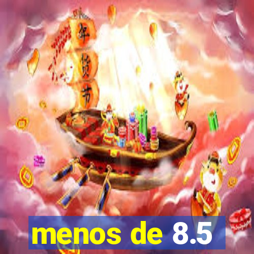 menos de 8.5