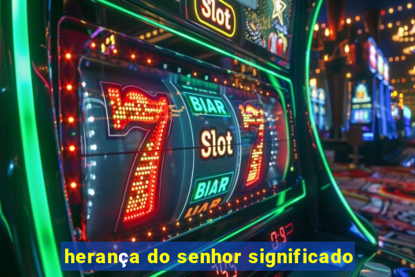 herança do senhor significado