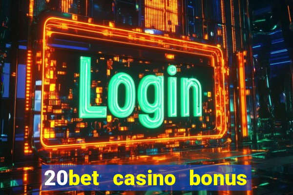 20bet casino bonus ohne einzahlung