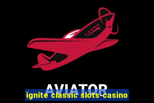 ignite classic slots-casino