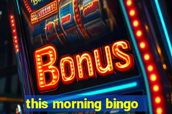 this morning bingo