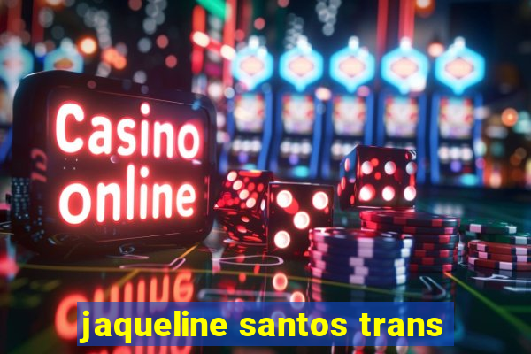 jaqueline santos trans