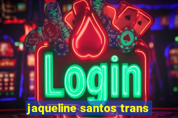 jaqueline santos trans