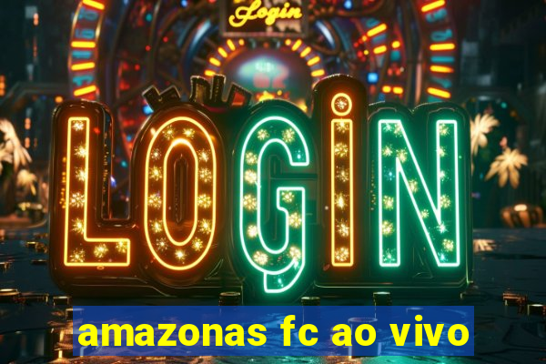 amazonas fc ao vivo