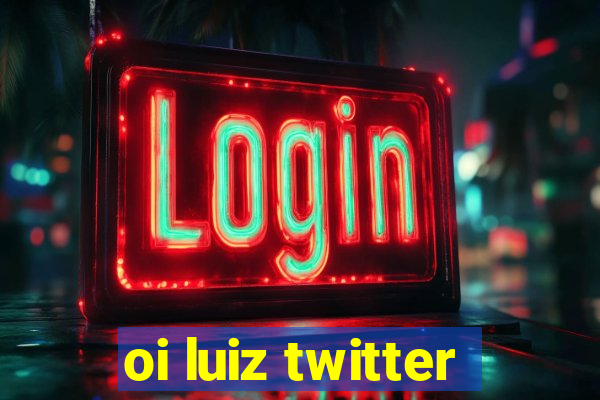 oi luiz twitter