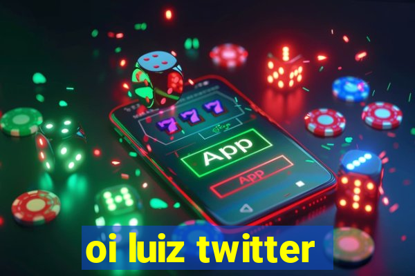 oi luiz twitter