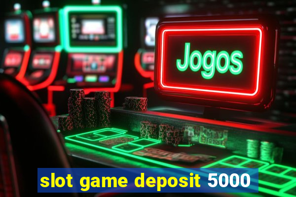 slot game deposit 5000