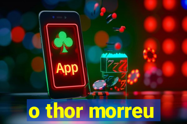 o thor morreu