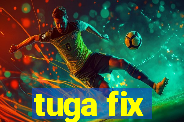 tuga fix