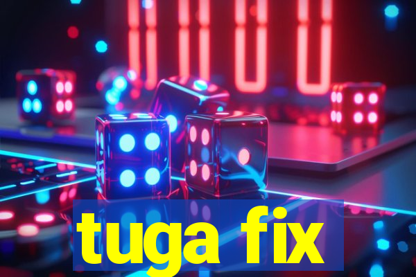 tuga fix