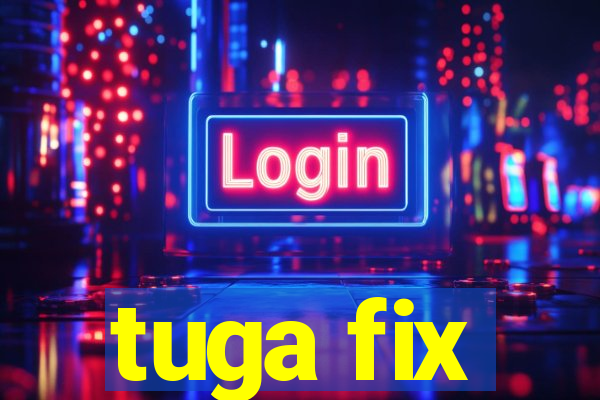 tuga fix