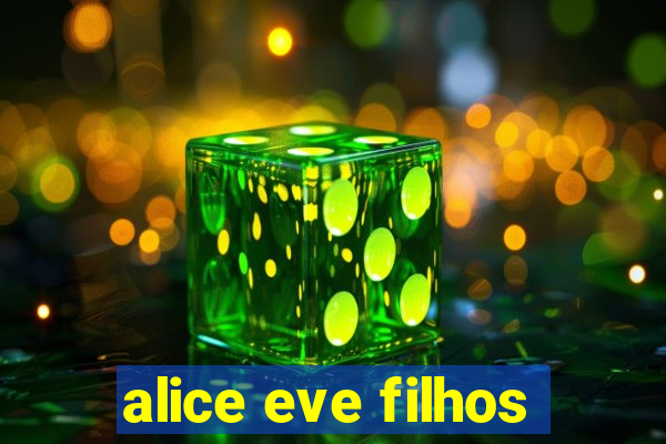 alice eve filhos