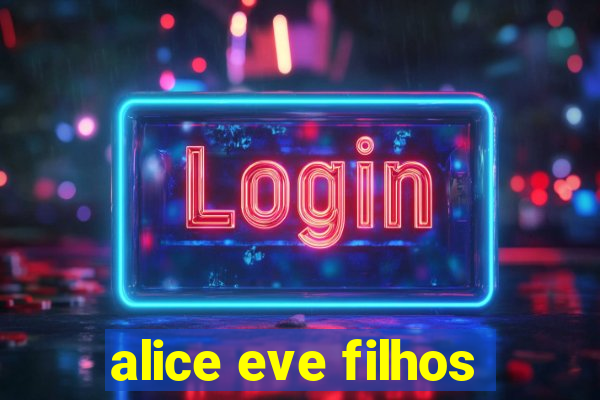 alice eve filhos