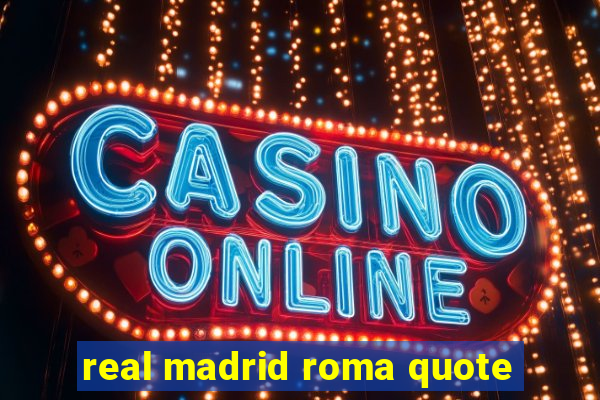 real madrid roma quote