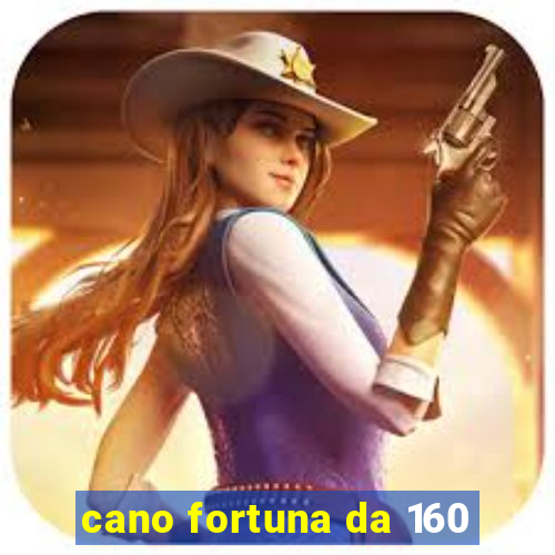 cano fortuna da 160