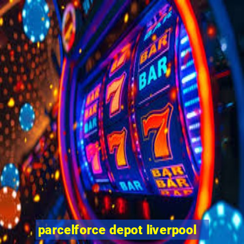 parcelforce depot liverpool