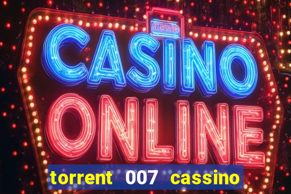 torrent 007 cassino royale legendado