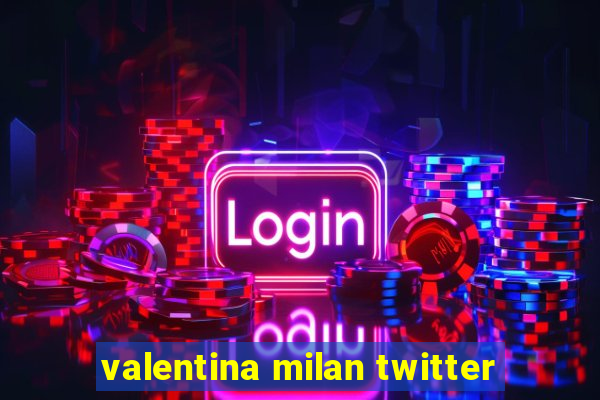 valentina milan twitter