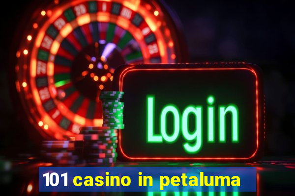 101 casino in petaluma