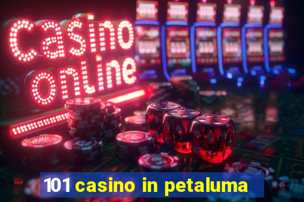 101 casino in petaluma