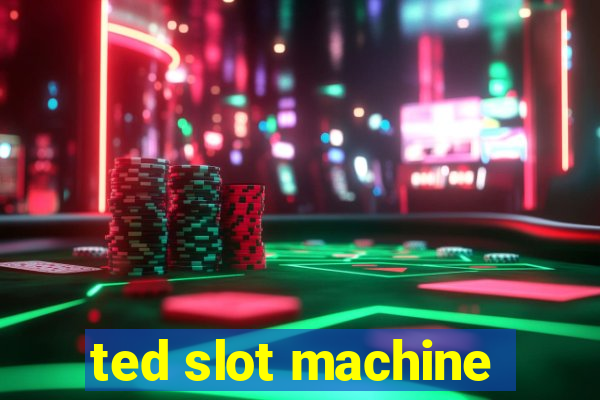 ted slot machine