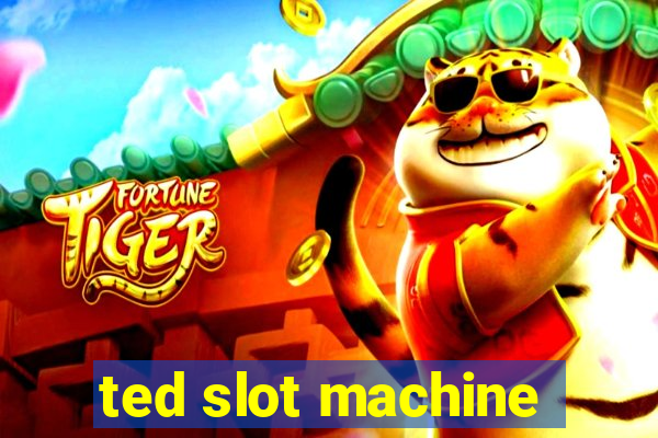 ted slot machine