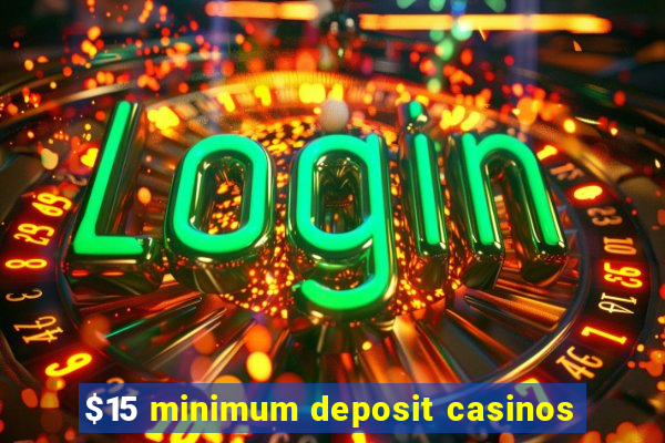 $15 minimum deposit casinos