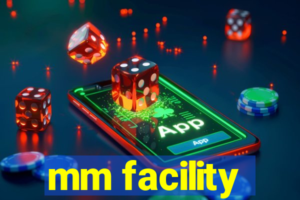 mm facility