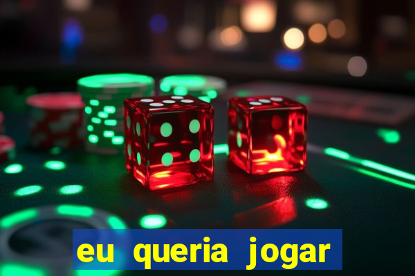 eu queria jogar mas perdi a aposta