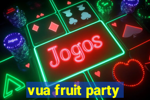 vua fruit party