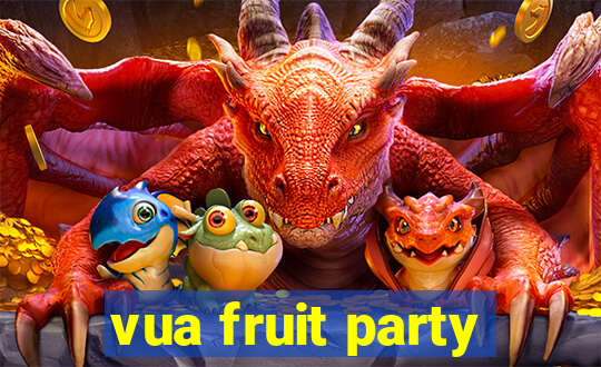 vua fruit party