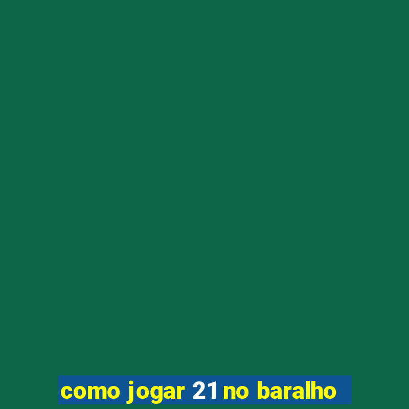 como jogar 21 no baralho