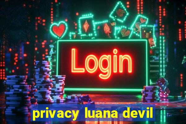 privacy luana devil