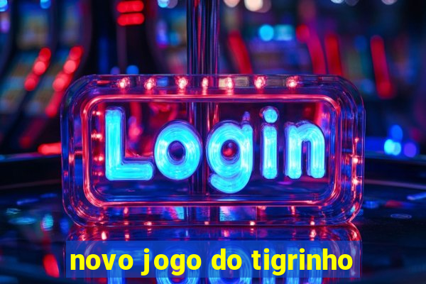 novo jogo do tigrinho