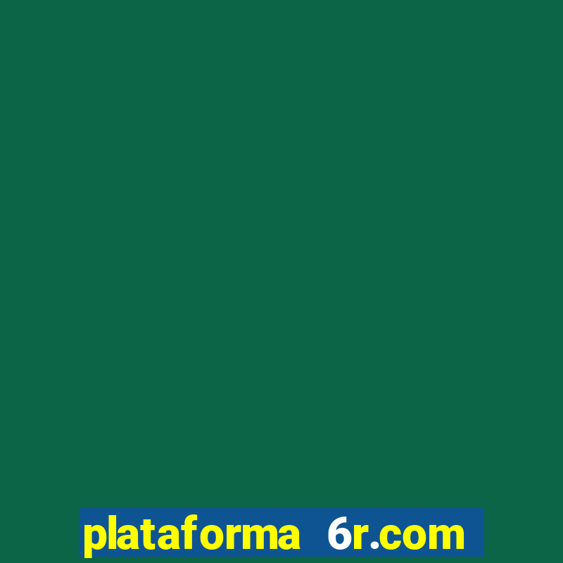 plataforma 6r.com paga mesmo