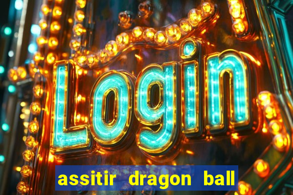 assitir dragon ball z dublado