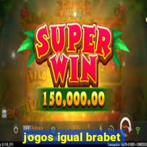 jogos igual brabet