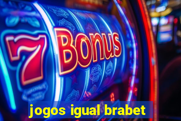 jogos igual brabet