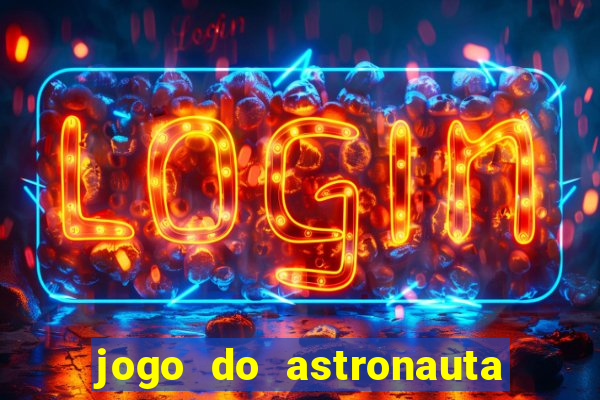 jogo do astronauta para ganhar dinheiro