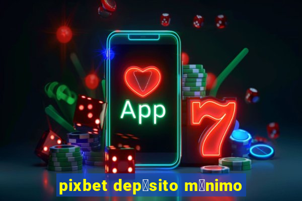 pixbet dep贸sito m铆nimo