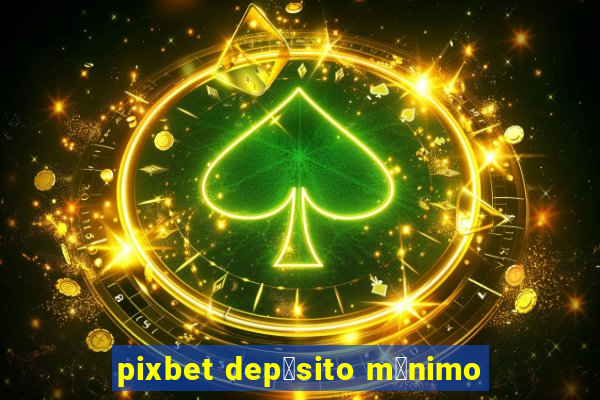 pixbet dep贸sito m铆nimo