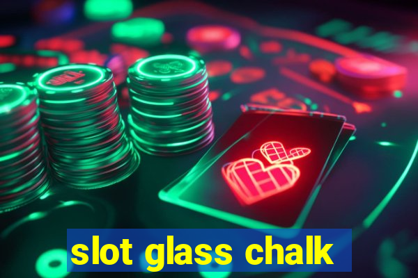 slot glass chalk