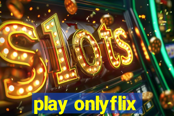 play onlyflix