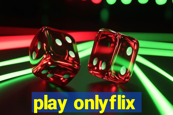 play onlyflix