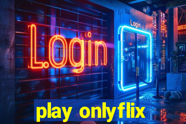 play onlyflix