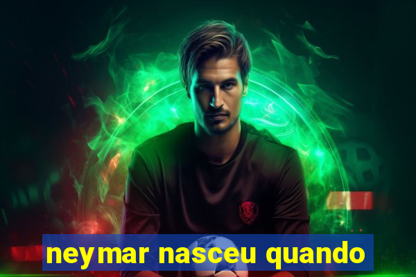 neymar nasceu quando