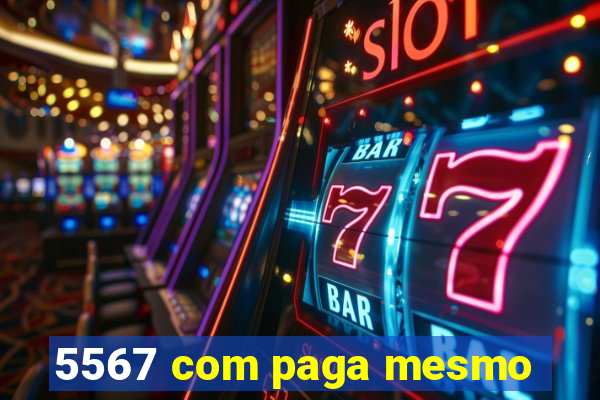 5567 com paga mesmo