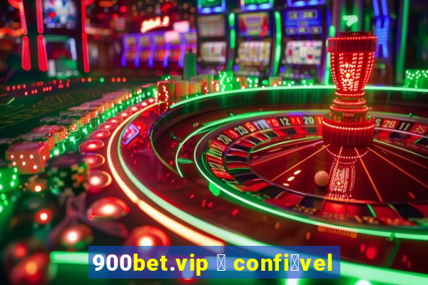 900bet.vip 茅 confi谩vel