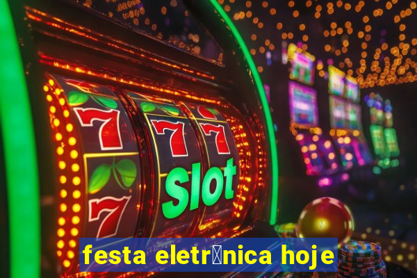 festa eletr么nica hoje