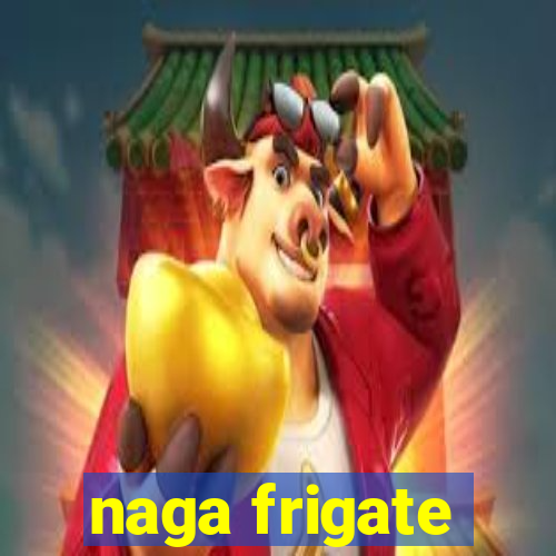 naga frigate